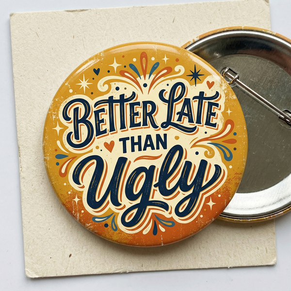 Значка "Better late than ugly"